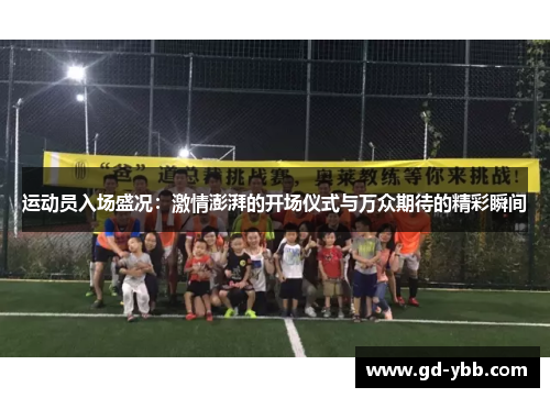 运动员入场盛况：激情澎湃的开场仪式与万众期待的精彩瞬间