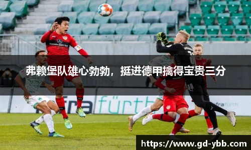 弗赖堡队雄心勃勃，挺进德甲擒得宝贵三分