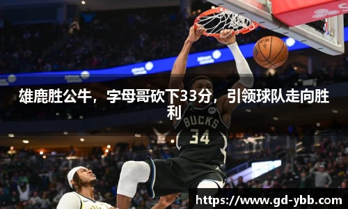雄鹿胜公牛，字母哥砍下33分，引领球队走向胜利