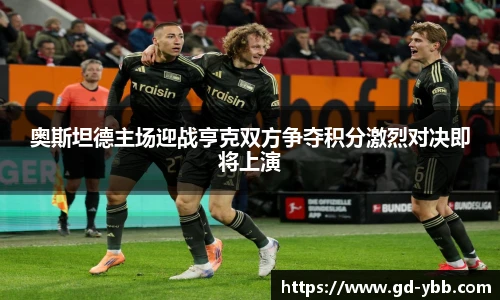 奥斯坦德主场迎战亨克双方争夺积分激烈对决即将上演