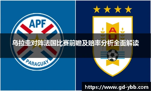乌拉圭对阵法国比赛前瞻及赔率分析全面解读